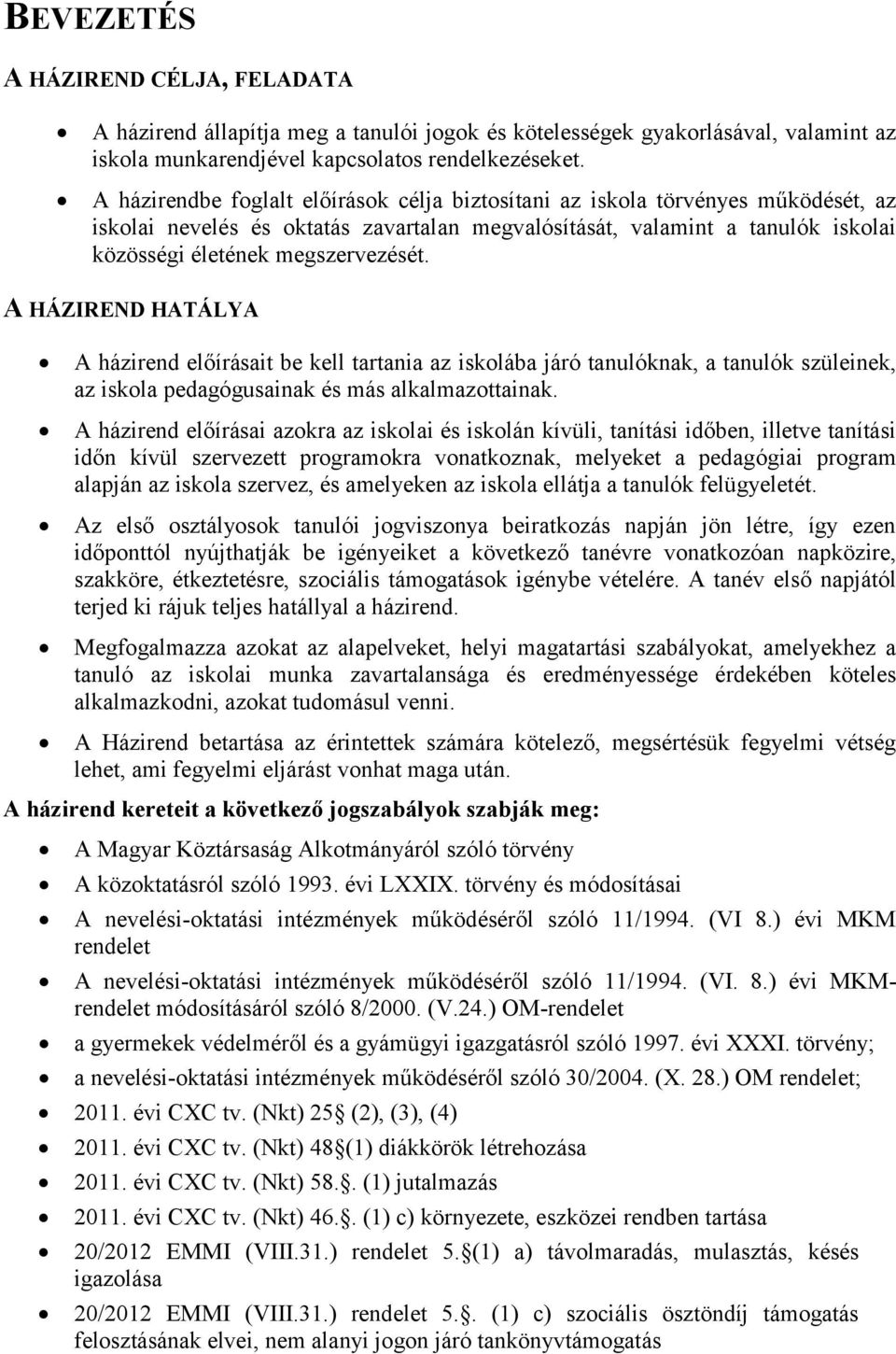 A HÁZIREND HATÁLYA A házirend előírásait be kell tartania az iskolába járó tanulóknak, a tanulók szüleinek, az iskola pedagógusainak és más alkalmazottainak.