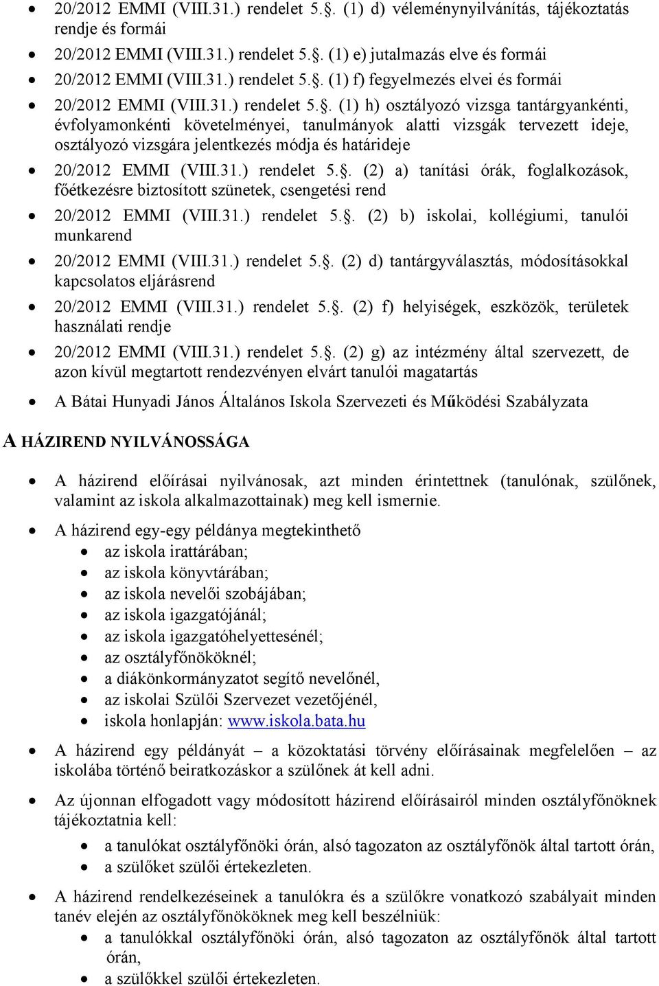 . (1) h) osztályozó vizsga tantárgyankénti, évfolyamonkénti követelményei, tanulmányok alatti vizsgák tervezett ideje, osztályozó vizsgára jelentkezés módja és határideje 20/2012 EMMI (VIII.