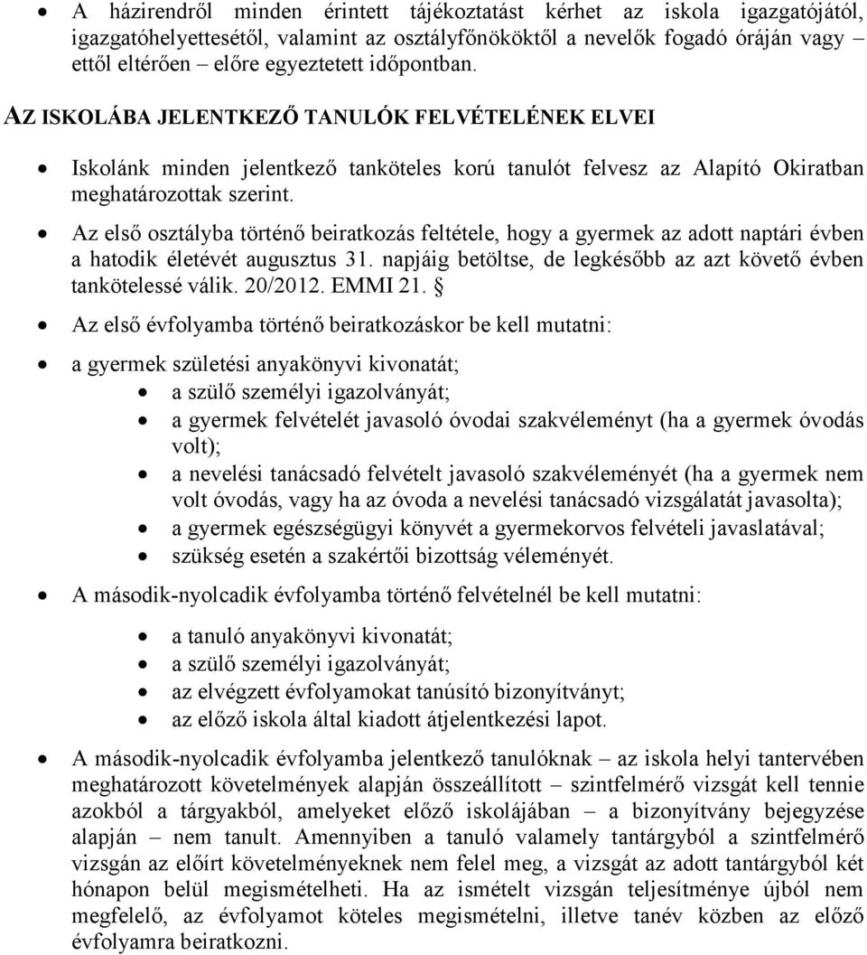 Az első osztályba történő beiratkozás feltétele, hogy a gyermek az adott naptári évben a hatodik életévét augusztus 31. napjáig betöltse, de legkésőbb az azt követő évben tankötelessé válik. 20/2012.