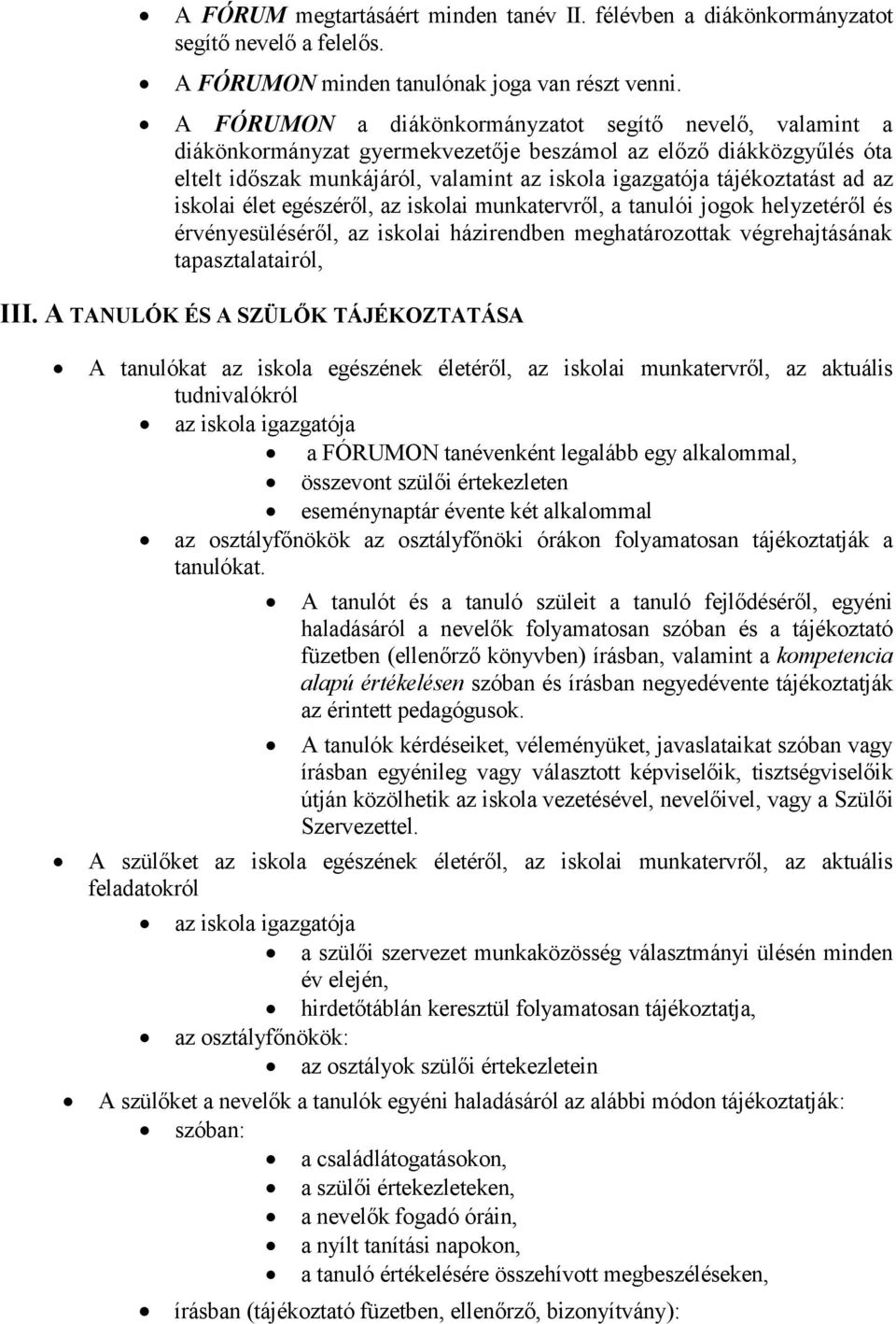 az iskolai élet egészéről, az iskolai munkatervről, a tanulói jogok helyzetéről és érvényesüléséről, az iskolai házirendben meghatározottak végrehajtásának tapasztalatairól, III.