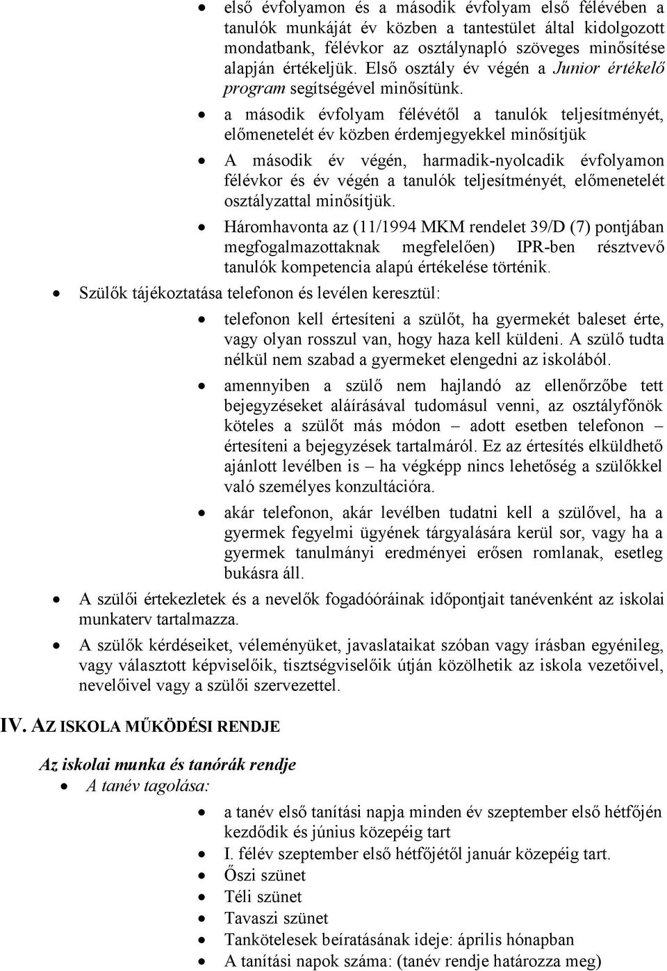 a második évfolyam félévétől a tanulók teljesítményét, előmenetelét év közben érdemjegyekkel minősítjük A második év végén, harmadik-nyolcadik évfolyamon félévkor és év végén a tanulók