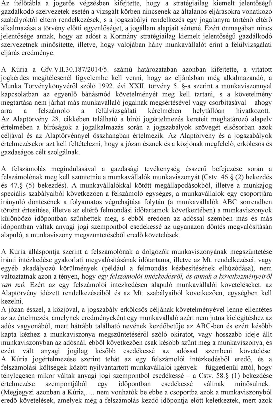 Ezért önmagában nincs jelentősége annak, hogy az adóst a Kormány stratégiailag kiemelt jelentőségű gazdálkodó szervezetnek minősítette, illetve, hogy valójában hány munkavállalót érint a