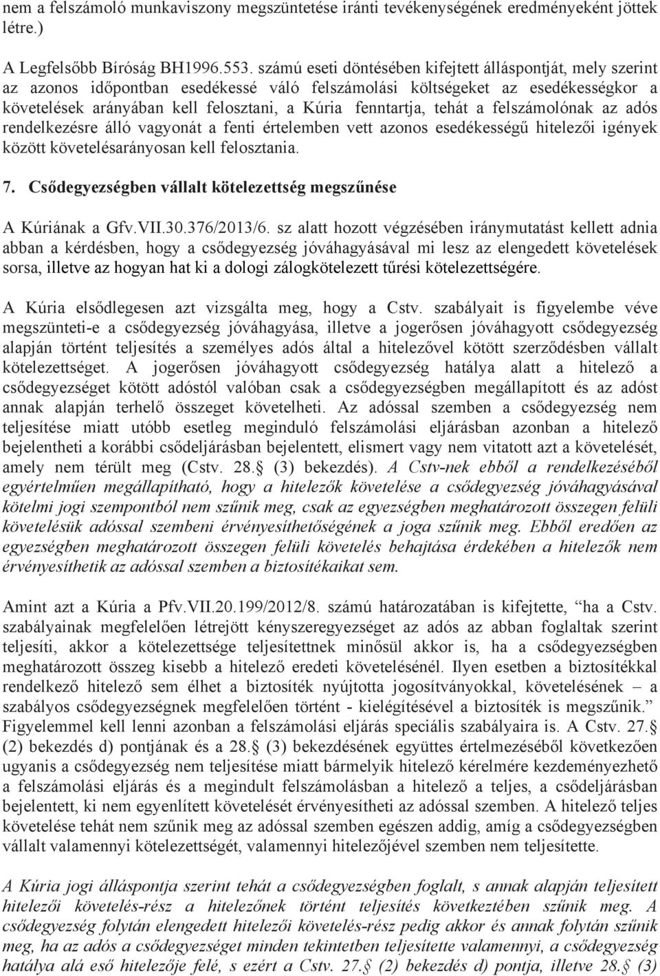 fenntartja, tehát a felszámolónak az adós rendelkezésre álló vagyonát a fenti értelemben vett azonos esedékességű hitelezői igények között követelésarányosan kell felosztania. 7.