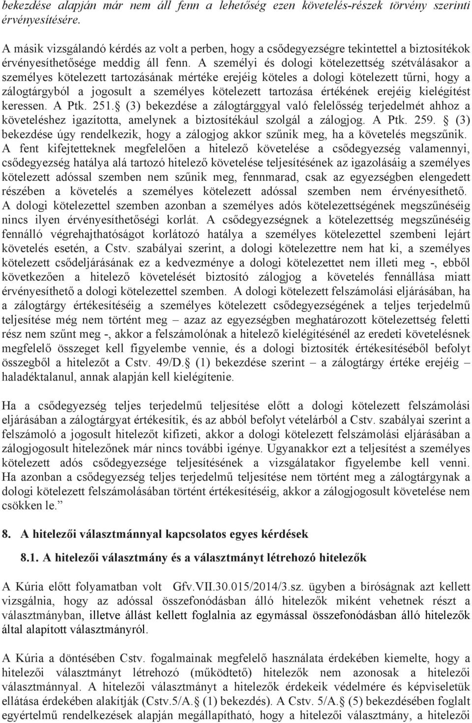 A személyi és dologi kötelezettség szétválásakor a személyes kötelezett tartozásának mértéke erejéig köteles a dologi kötelezett tűrni, hogy a zálogtárgyból a jogosult a személyes kötelezett