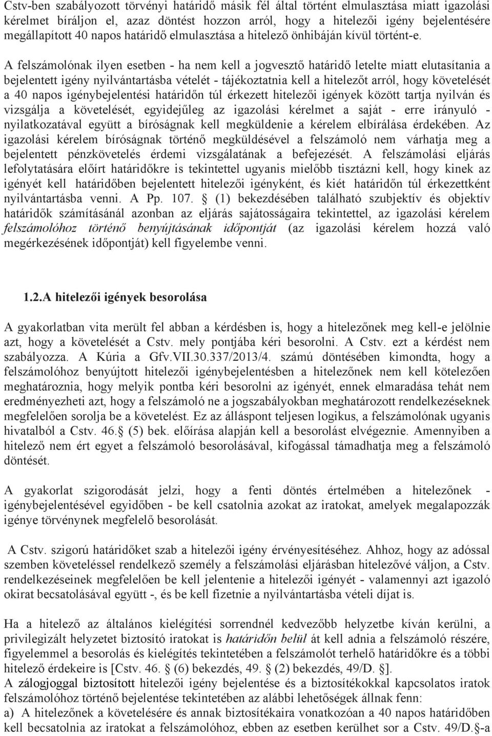 A felszámolónak ilyen esetben - ha nem kell a jogvesztő határidő letelte miatt elutasítania a bejelentett igény nyilvántartásba vételét - tájékoztatnia kell a hitelezőt arról, hogy követelését a 40