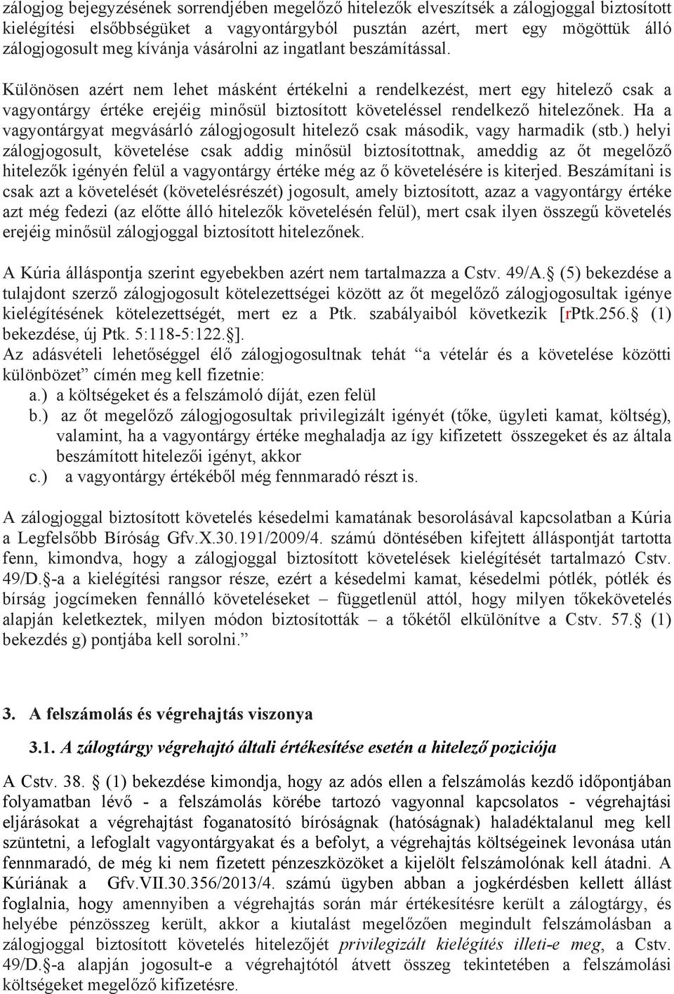 Különösen azért nem lehet másként értékelni a rendelkezést, mert egy hitelező csak a vagyontárgy értéke erejéig minősül biztosított követeléssel rendelkező hitelezőnek.