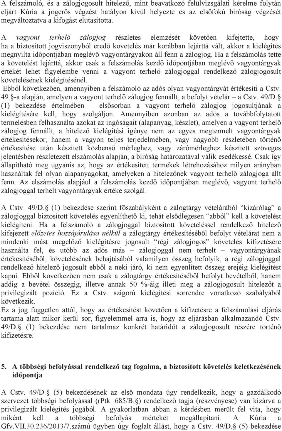 A vagyont terhelő zálogjog részletes elemzését követően kifejtette, hogy ha a biztosított jogviszonyból eredő követelés már korábban lejárttá vált, akkor a kielégítés megnyílta időpontjában meglévő