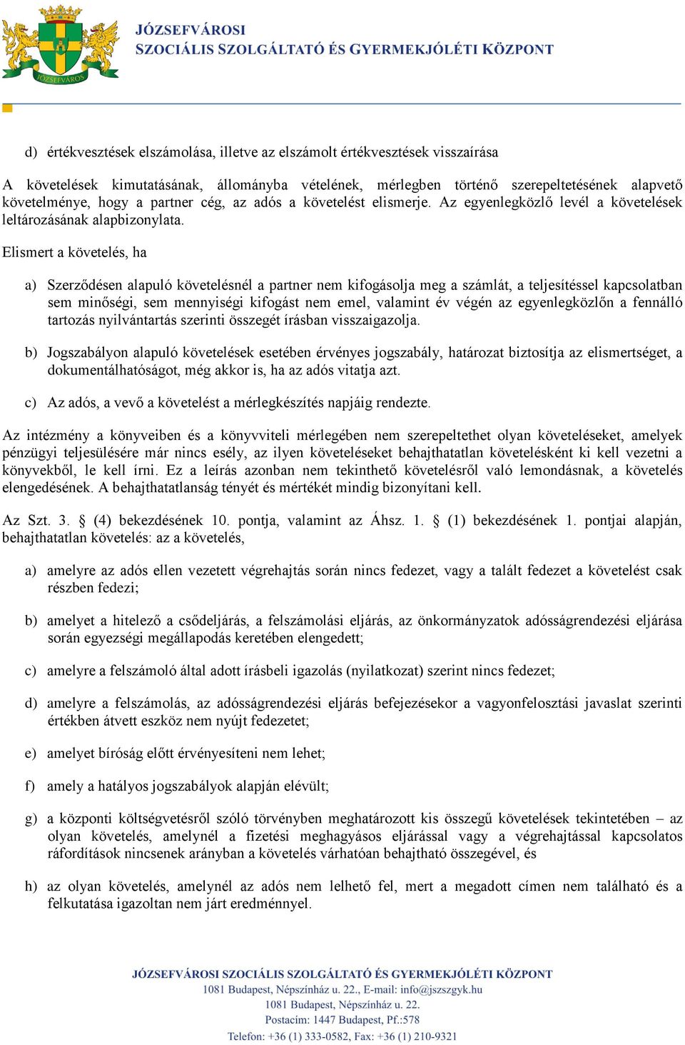 Elismert a követelés, ha a) Szerződésen alapuló követelésnél a partner nem kifogásolja meg a számlát, a teljesítéssel kapcsolatban sem minőségi, sem mennyiségi kifogást nem emel, valamint év végén az