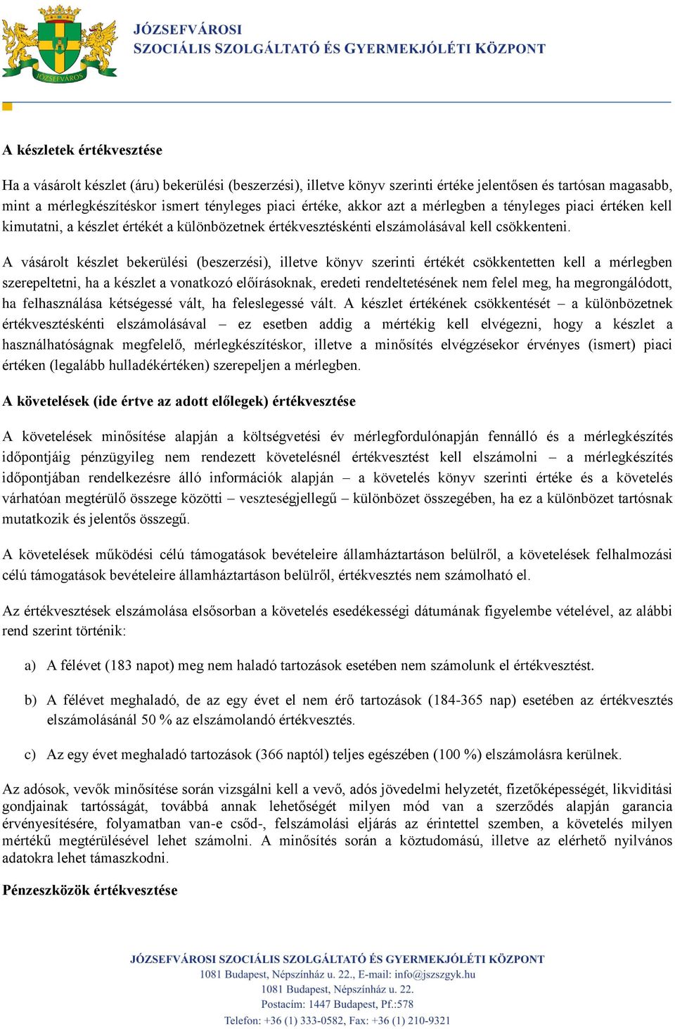 A vásárolt készlet bekerülési (beszerzési), illetve könyv szerinti értékét csökkentetten kell a mérlegben szerepeltetni, ha a készlet a vonatkozó előírásoknak, eredeti rendeltetésének nem felel meg,