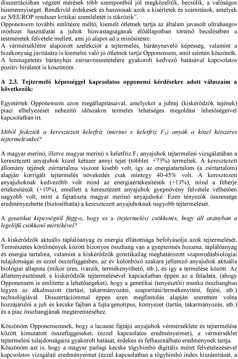 Opponensem további említésre méltó, kiemelt ötletnek tartja az általam javasolt ultrahangos módszer használatát a juhok húsvastagságának élőállapotban történő becslésében a testméretek felvétele