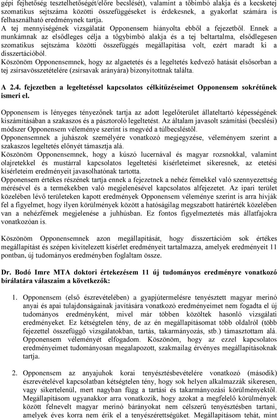 Ennek a munkámnak az elsődleges célja a tőgybimbó alakja és a tej beltartalma, elsődlegesen szomatikus sejtszáma közötti összefüggés megállapítása volt, ezért maradt ki a disszertációból.