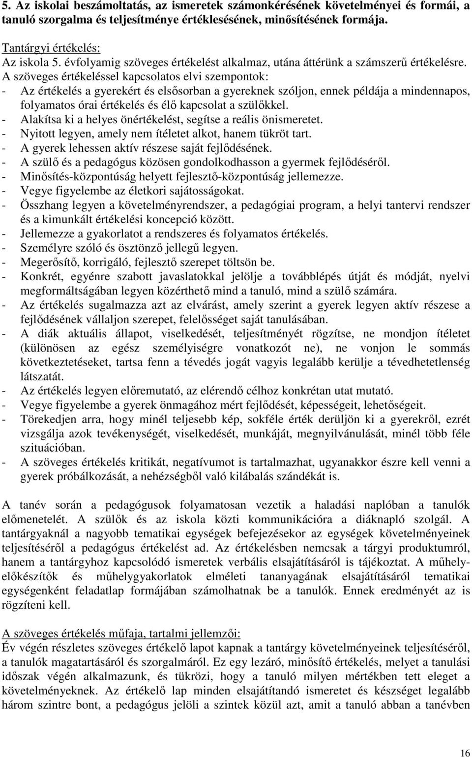 A szöveges értékeléssel kapcsolatos elvi szempontok: - Az értékelés a gyerekért és elsősorban a gyereknek szóljon, ennek példája a mindennapos, folyamatos órai értékelés és élő kapcsolat a szülőkkel.