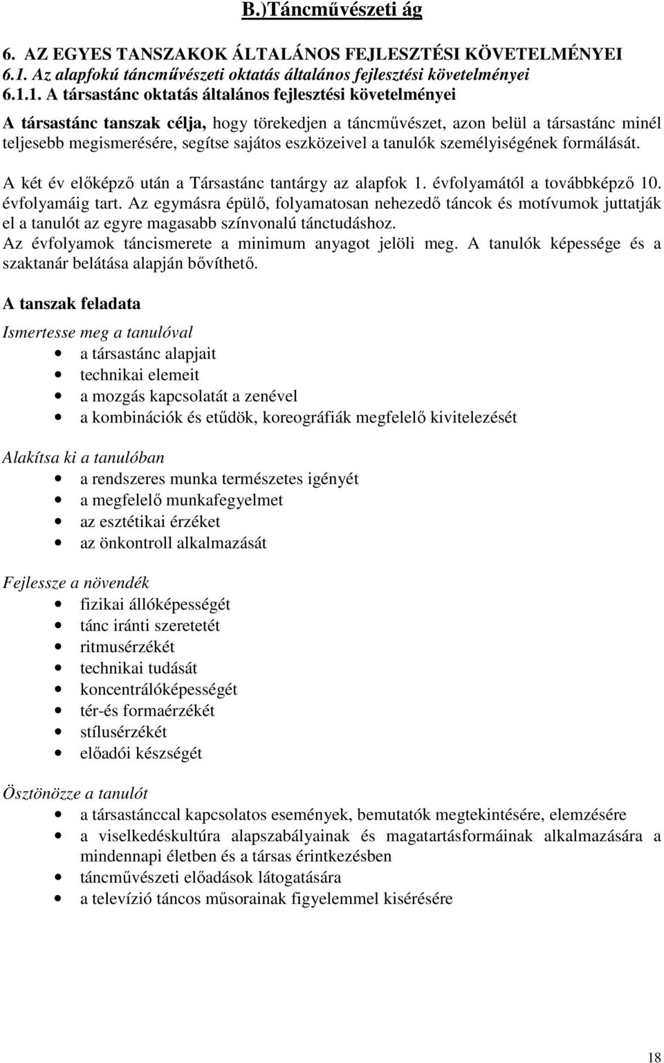 1. A társastánc oktatás általános fejlesztési követelményei A társastánc tanszak célja, hogy törekedjen a táncművészet, azon belül a társastánc minél teljesebb megismerésére, segítse sajátos