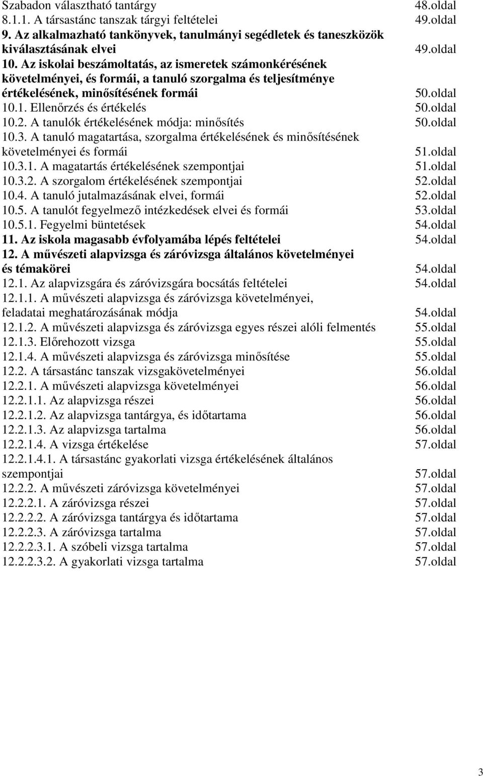 oldal 10.2. A tanulók értékelésének módja: minősítés 50.oldal 10.3. A tanuló magatartása, szorgalma értékelésének és minősítésének követelményei és formái 51.oldal 10.3.1. A magatartás értékelésének szempontjai 51.