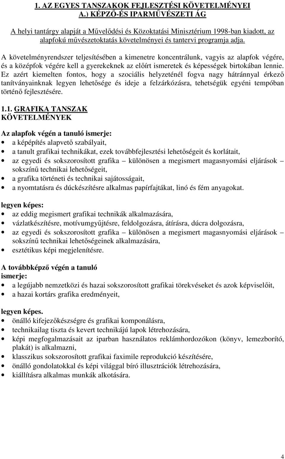 A követelményrendszer teljesítésében a kimenetre koncentrálunk, vagyis az alapfok végére, és a középfok végére kell a gyerekeknek az előírt ismeretek és képességek birtokában lennie.