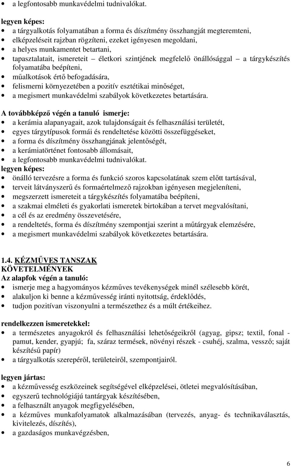 ismereteit életkori szintjének megfelelő önállósággal a tárgykészítés folyamatába beépíteni, műalkotások értő befogadására, felismerni környezetében a pozitív esztétikai minőséget, a megismert