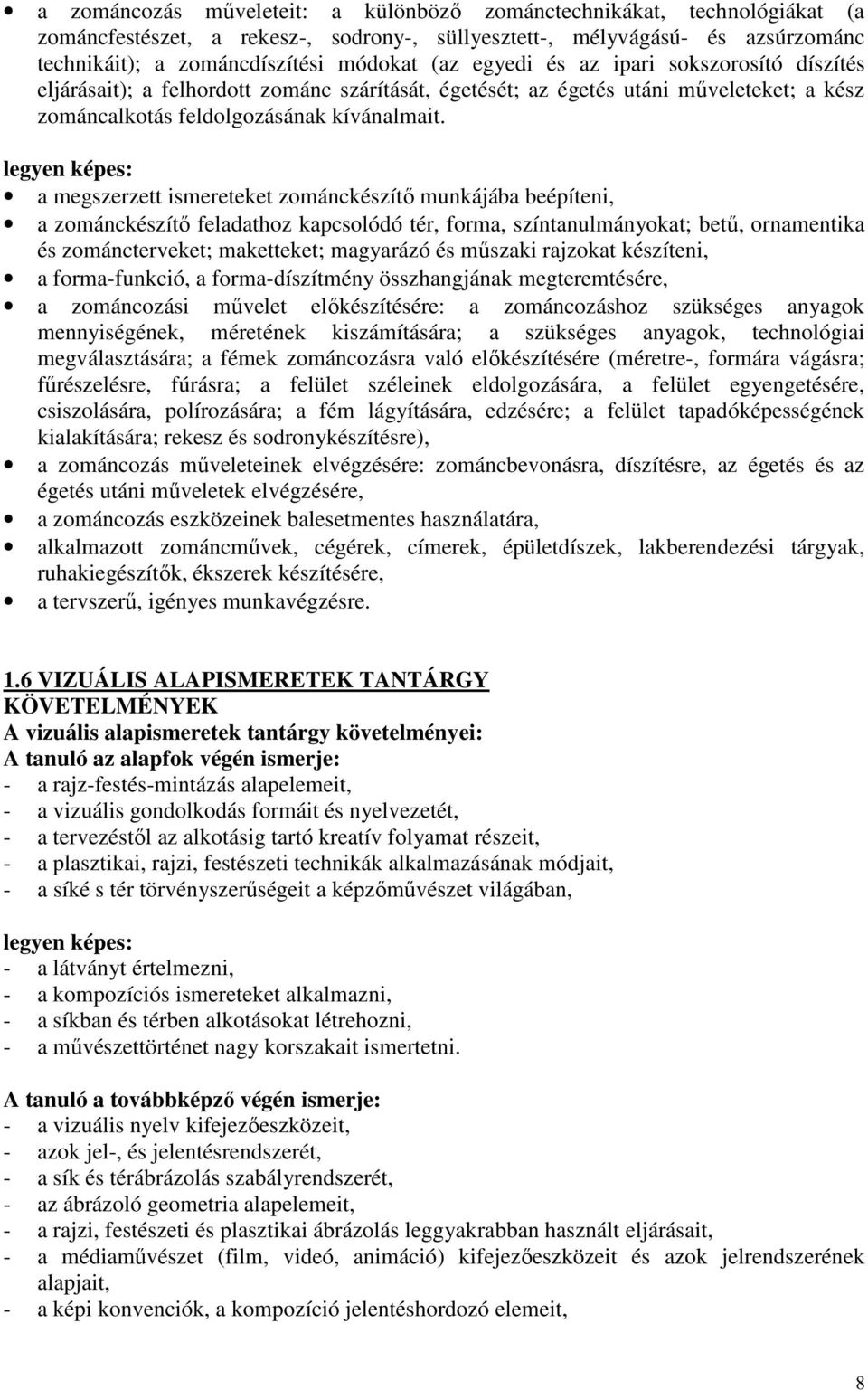 legyen képes: a megszerzett ismereteket zománckészítő munkájába beépíteni, a zománckészítő feladathoz kapcsolódó tér, forma, színtanulmányokat; betű, ornamentika és zománcterveket; maketteket;