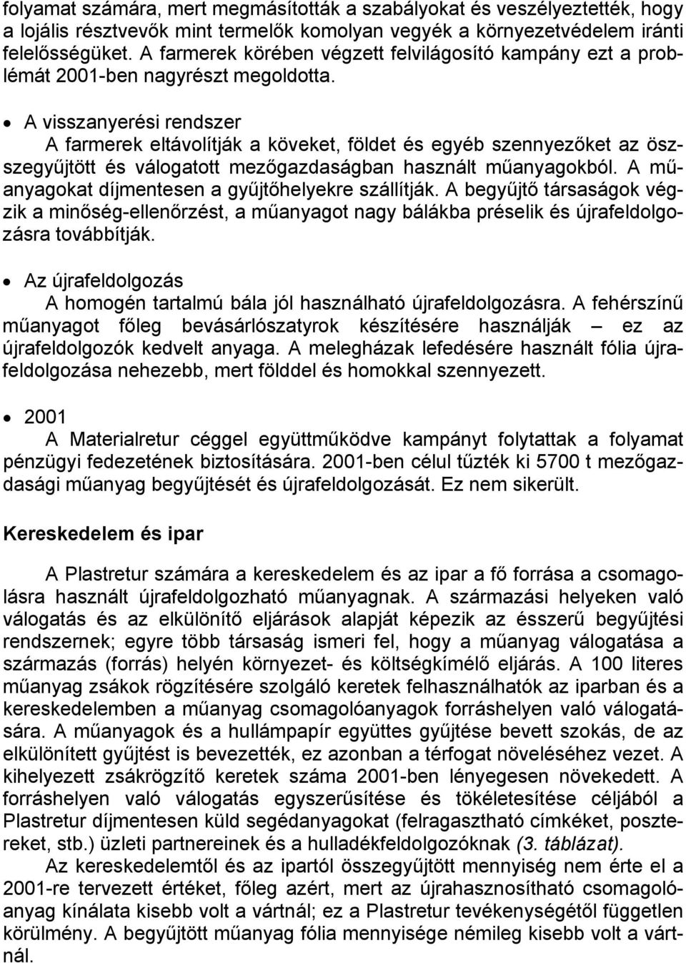 A visszanyerési rendszer A farmerek eltávolítják a köveket, földet és egyéb szennyezőket az öszszegyűjtött és válogatott mezőgazdaságban használt műanyagokból.