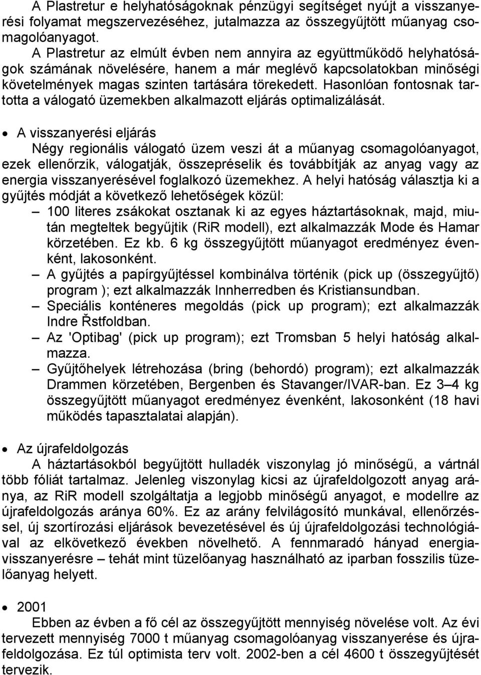 Hasonlóan fontosnak tartotta a válogató üzemekben alkalmazott eljárás optimalizálását.