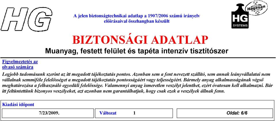 Azonban sem a fent nevezett szállító, sem annak leányvállalatai nem válalnak semmiféle felelőséget a megadot tájékoztatás pontoságáért vagy teljeségéért.