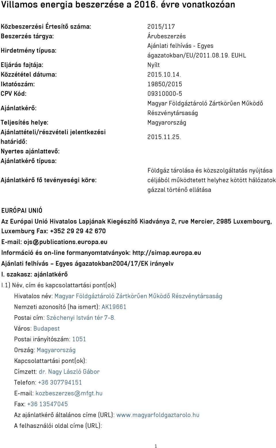 Iktatószám: 19850/2015 CPV Kód: 09310000-5 Ajánlatkérő: Magyar Földgáztároló Zártkörűen Működő Részvénytársaság Teljesítés helye: Magyarország Ajánlattételi/részvételi jelentkezési határidő: 2015.11.