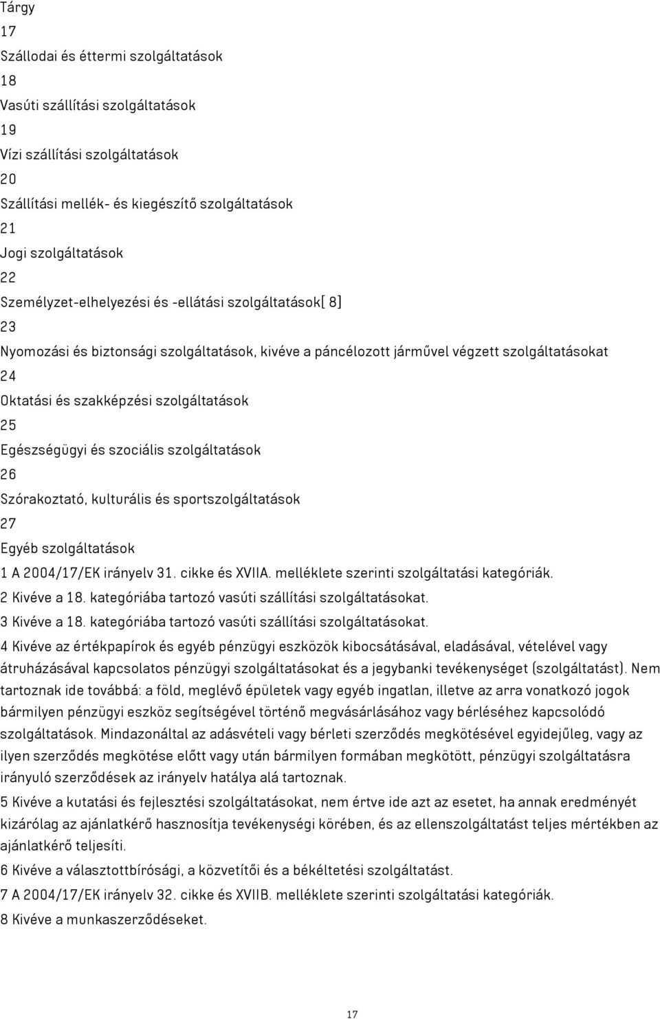 Egészségügyi és szociális szolgáltatások 26 Szórakoztató, kulturális és sportszolgáltatások 27 Egyéb szolgáltatások 1 A 2004/17/EK irányelv 31. cikke és XVIIA.