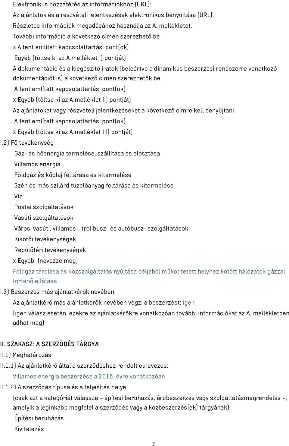 melléklet I) pontját) A dokumentáció és a kiegészítő iratok (beleértve a dinamikus beszerzési rendszerre vonatkozó dokumentációt is) a következő címen szerezhetők be A fent említett kapcsolattartási