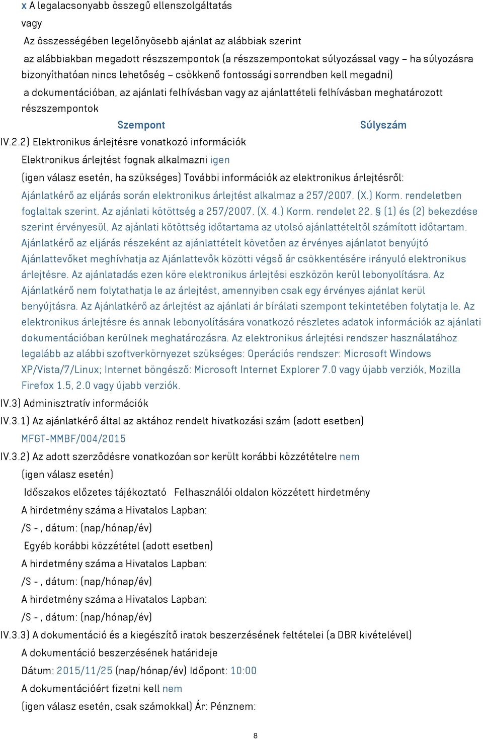 IV.2.2) Elektronikus árlejtésre vonatkozó információk Elektronikus árlejtést fognak alkalmazni igen (igen válasz esetén, ha szükséges) További információk az elektronikus árlejtésről: Ajánlatkérő az