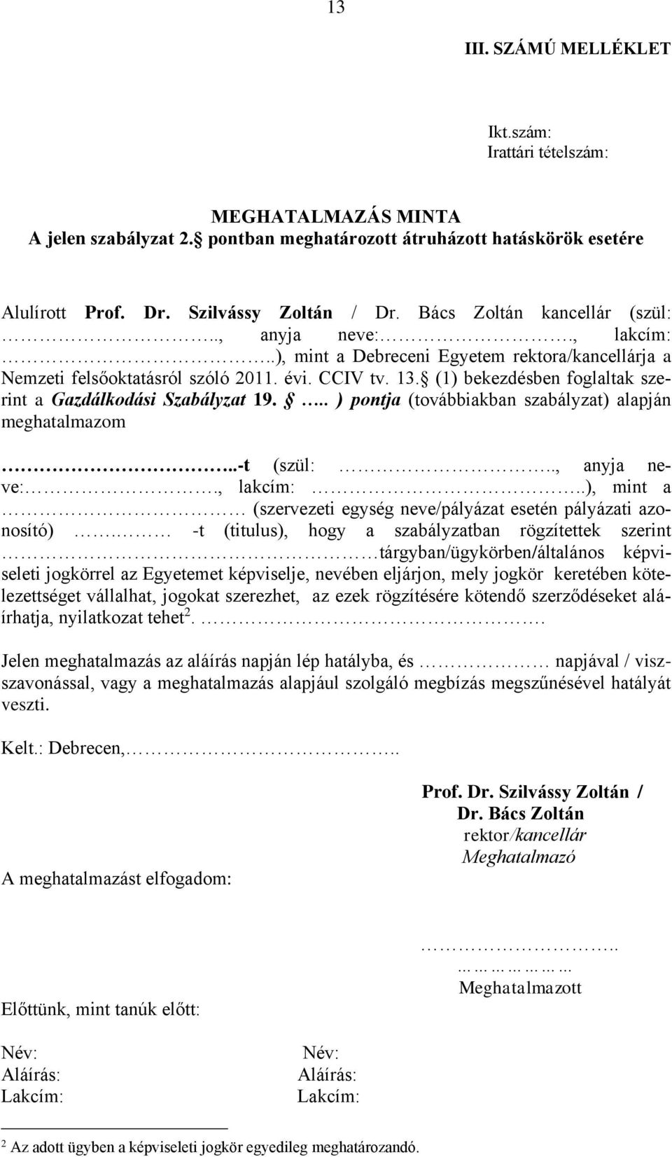 (1) bekezdésben foglaltak szerint a Gazdálkodási Szabályzat 19... ) pontja (továbbiakban szabályzat) alapján meghatalmazom..-t (szül:.., anyja neve:., lakcím:.