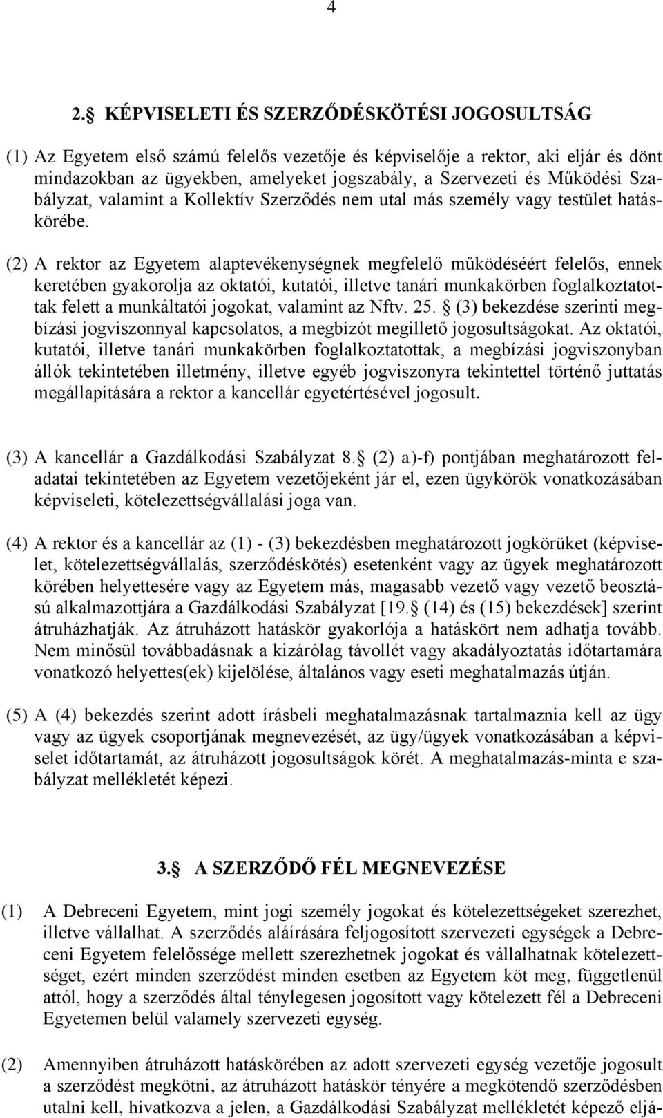 (2) A rektor az Egyetem alaptevékenységnek megfelelő működéséért felelős, ennek keretében gyakorolja az oktatói, kutatói, illetve tanári munkakörben foglalkoztatottak felett a munkáltatói jogokat,