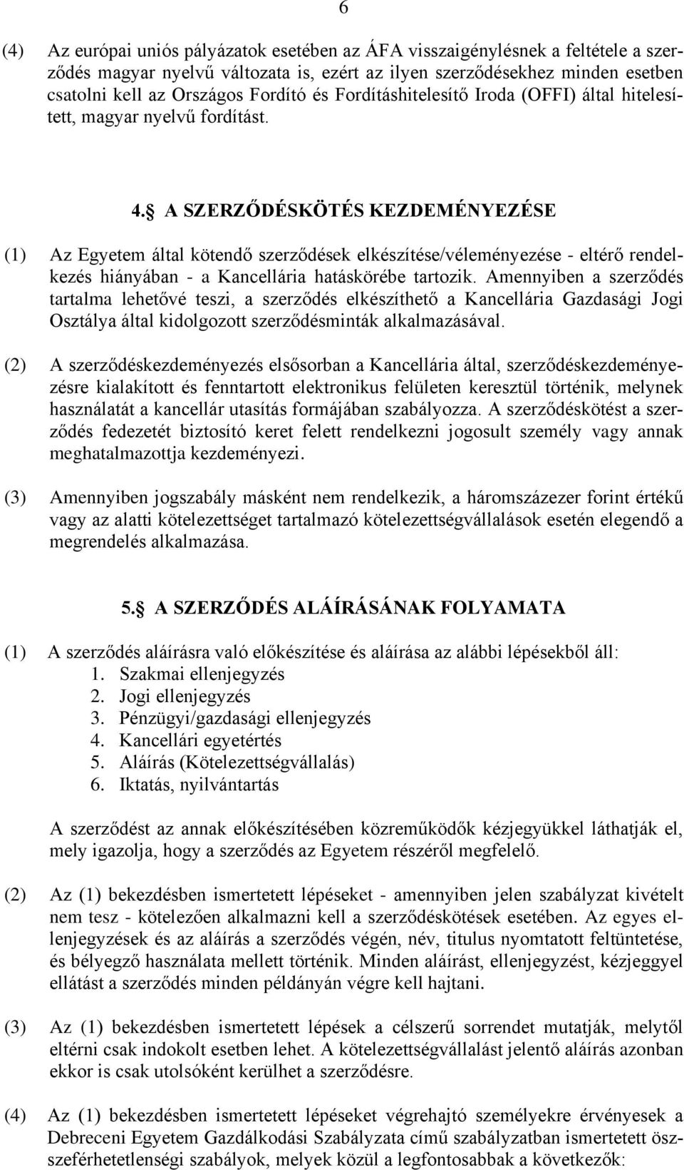 A SZERZŐDÉSKÖTÉS KEZDEMÉNYEZÉSE (1) Az Egyetem által kötendő szerződések elkészítése/véleményezése - eltérő rendelkezés hiányában - a Kancellária hatáskörébe tartozik.