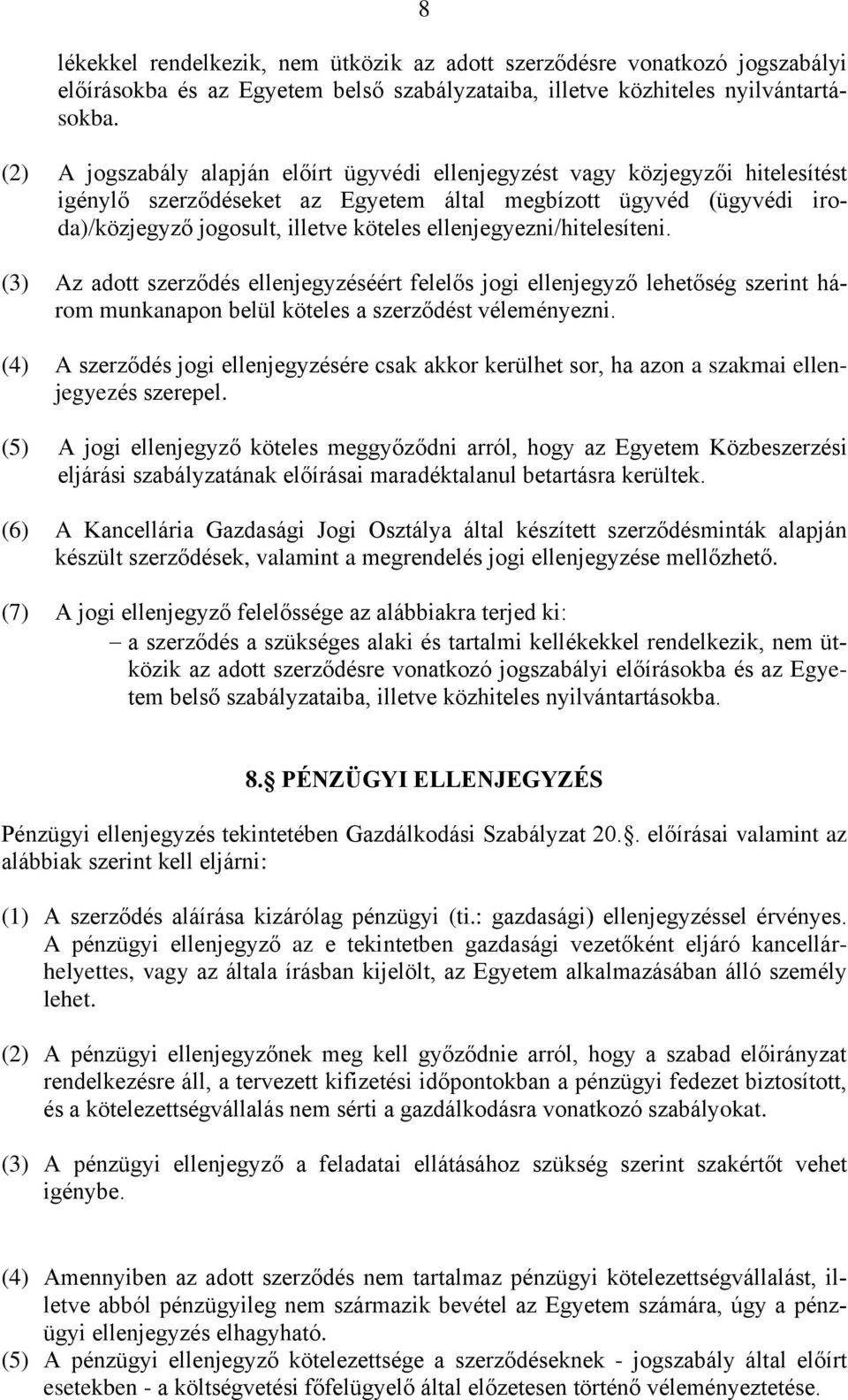 ellenjegyezni/hitelesíteni. (3) Az adott szerződés ellenjegyzéséért felelős jogi ellenjegyző lehetőség szerint három munkanapon belül köteles a szerződést véleményezni.