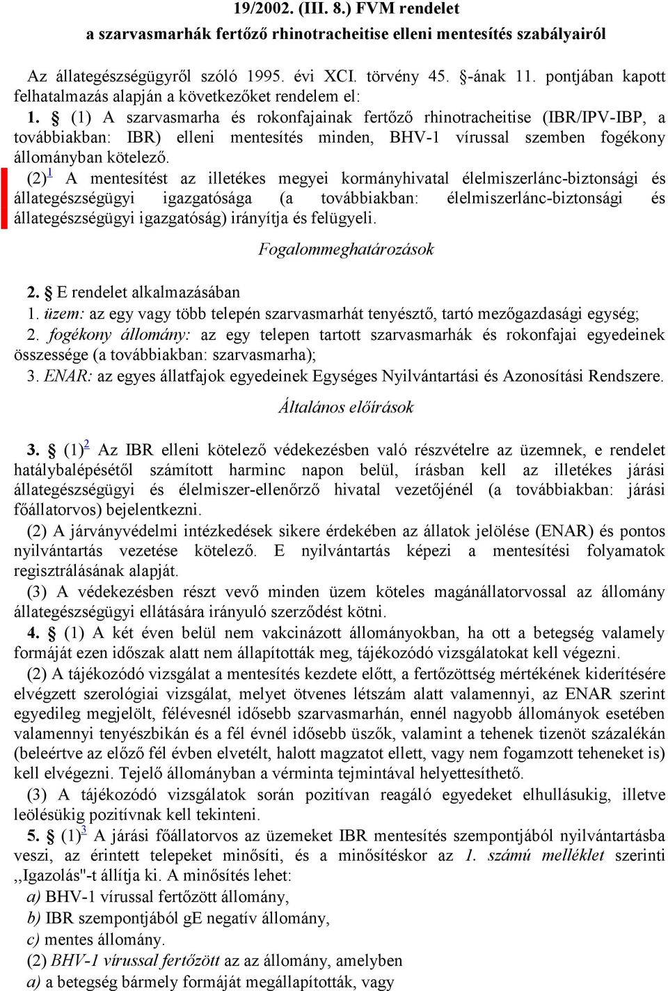 (1) A szarvasmarha és rokonfajainak fertőző rhinotracheitise (IBR/IPV-IBP, a továbbiakban: IBR) elleni mentesítés minden, BHV-1 vírussal szemben fogékony állományban kötelező.