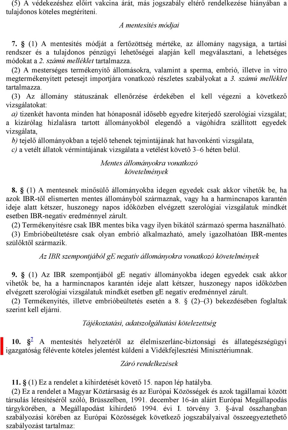 számú melléklet tartalmazza. (2) A mesterséges termékenyítő állomásokra, valamint a sperma, embrió, illetve in vitro megtermékenyített petesejt importjára vonatkozó részletes szabályokat a 3.