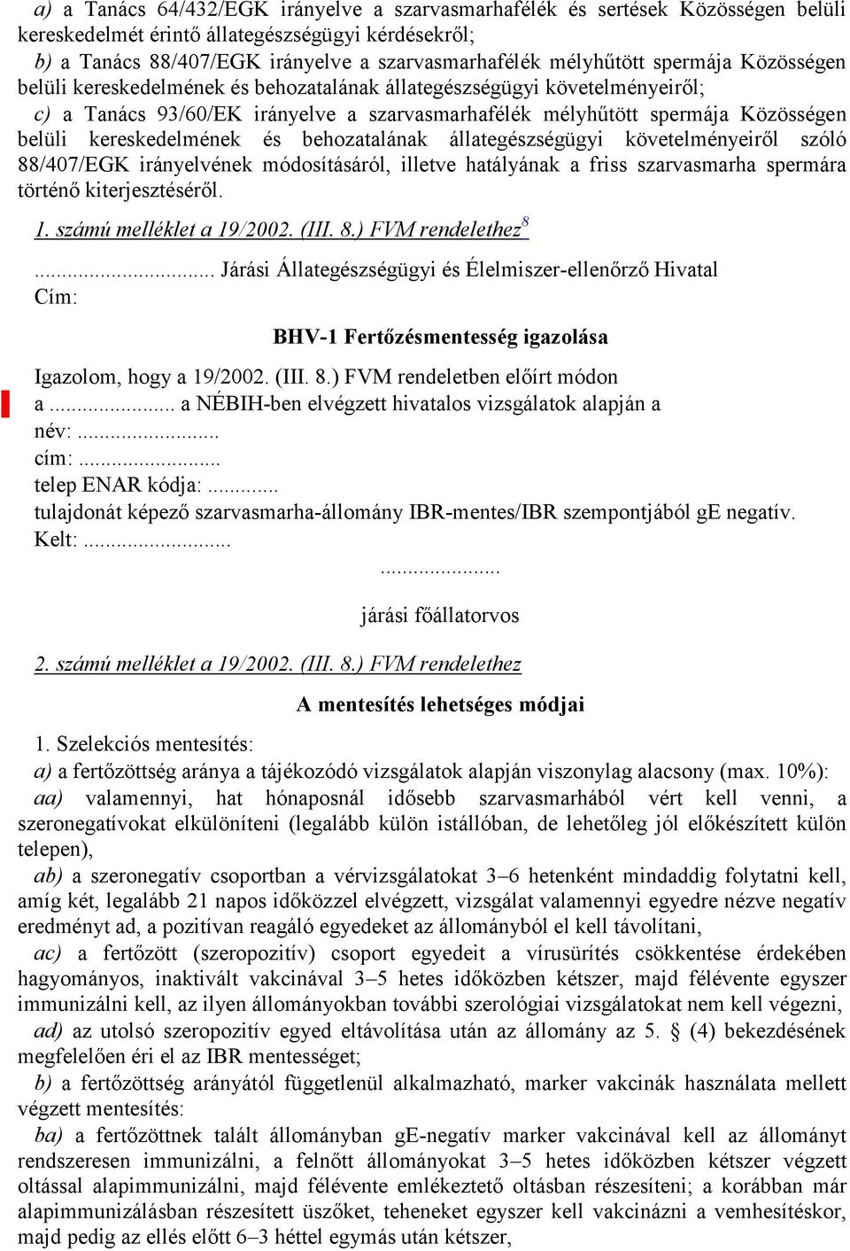 kereskedelmének és behozatalának állategészségügyi követelményeiről szóló 88/407/EGK irányelvének módosításáról, illetve hatályának a friss szarvasmarha spermára történő kiterjesztéséről. 1.