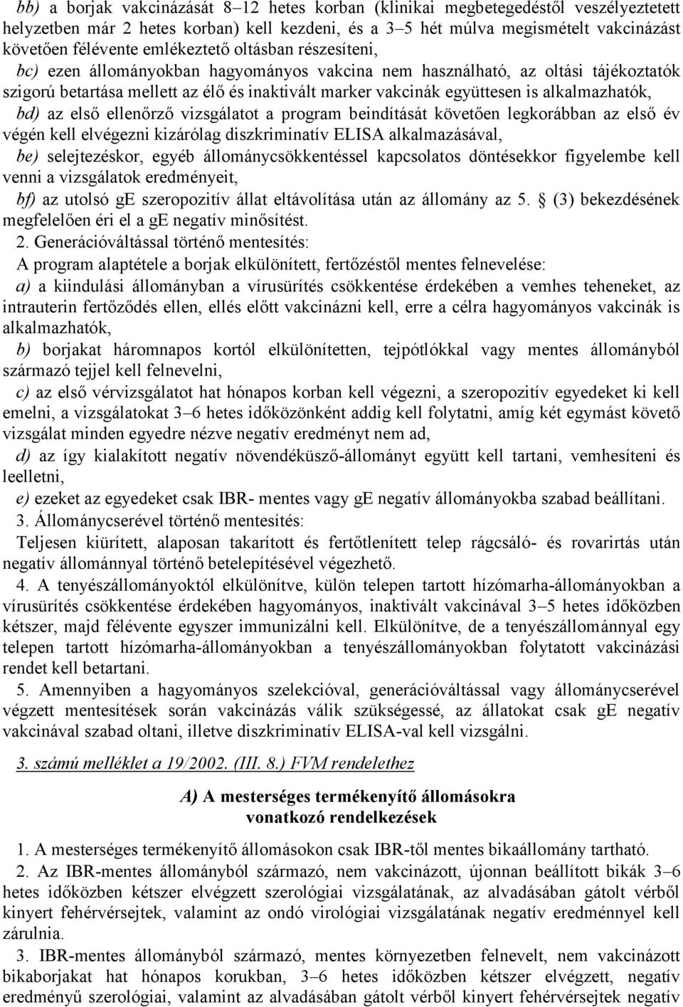 alkalmazhatók, bd) az első ellenőrző vizsgálatot a program beindítását követően legkorábban az első év végén kell elvégezni kizárólag diszkriminatív ELISA alkalmazásával, be) selejtezéskor, egyéb