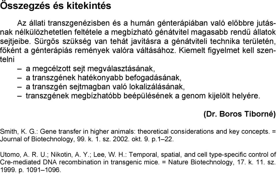 Kiemelt figyelmet kell szentelni a megcélzott sejt megválasztásának, a transzgének hatékonyabb befogadásának, a transzgén sejtmagban való lokalizálásának, transzgének megbízhatóbb beépülésének a