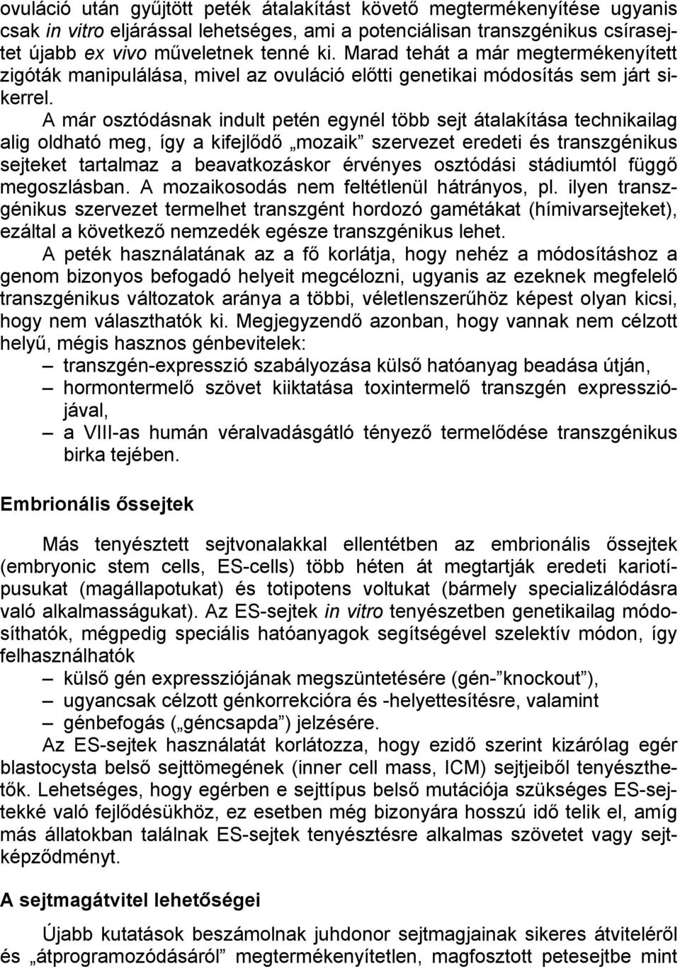 A már osztódásnak indult petén egynél több sejt átalakítása technikailag alig oldható meg, így a kifejlődő mozaik szervezet eredeti és transzgénikus sejteket tartalmaz a beavatkozáskor érvényes