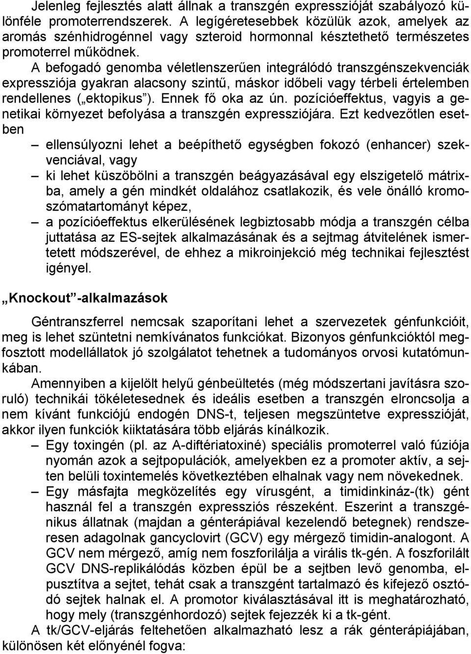 A befogadó genomba véletlenszerűen integrálódó transzgénszekvenciák expressziója gyakran alacsony szintű, máskor időbeli vagy térbeli értelemben rendellenes ( ektopikus ). Ennek fő oka az ún.