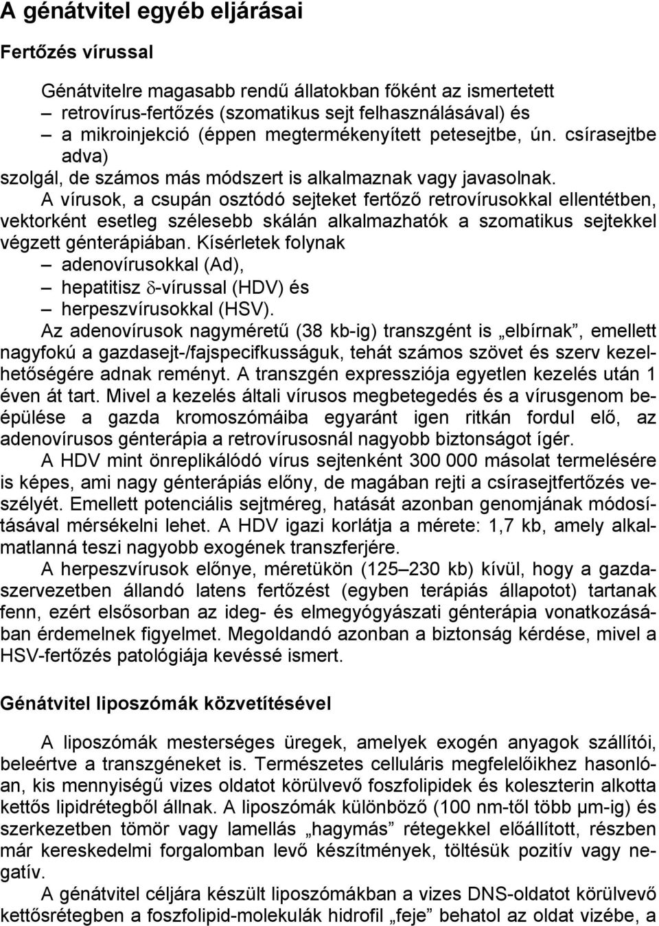 A vírusok, a csupán osztódó sejteket fertőző retrovírusokkal ellentétben, vektorként esetleg szélesebb skálán alkalmazhatók a szomatikus sejtekkel végzett génterápiában.