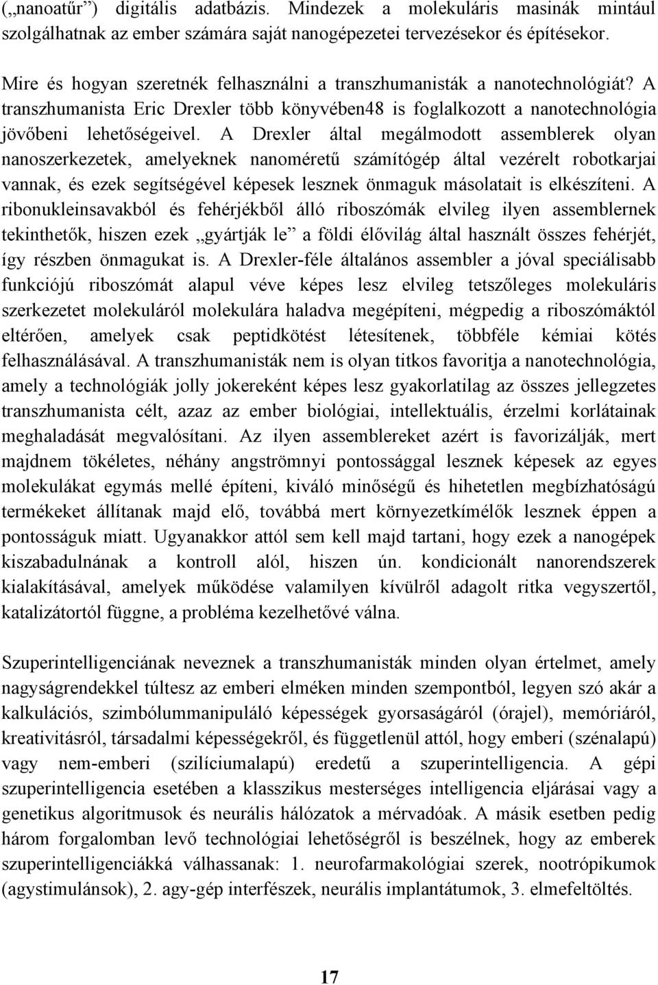 A Drexler által megálmodott assemblerek olyan nanoszerkezetek, amelyeknek nanoméretű számítógép által vezérelt robotkarjai vannak, és ezek segítségével képesek lesznek önmaguk másolatait is