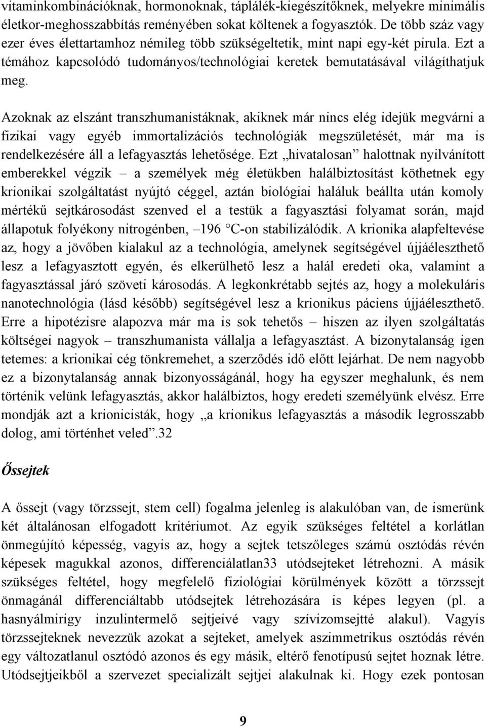 Azoknak az elszánt transzhumanistáknak, akiknek már nincs elég idejük megvárni a fizikai vagy egyéb immortalizációs technológiák megszületését, már ma is rendelkezésére áll a lefagyasztás lehetősége.