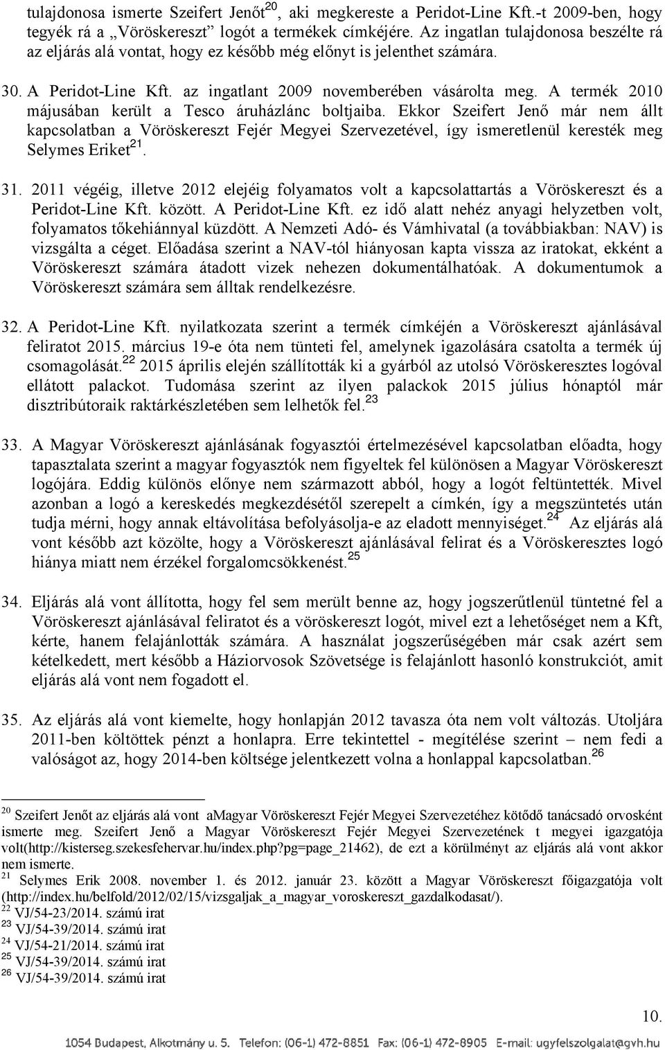 A termék 2010 májusában került a Tesco áruházlánc boltjaiba. Ekkor Szeifert Jenő már nem állt kapcsolatban a Vöröskereszt Fejér Megyei Szervezetével, így ismeretlenül keresték meg Selymes Eriket 21.