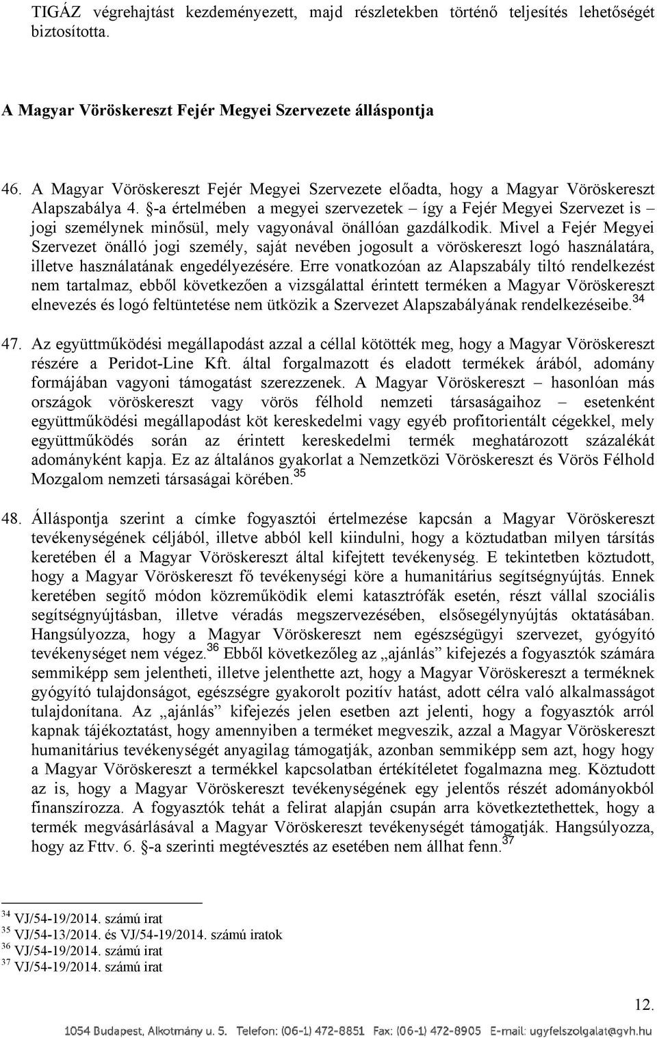 -a értelmében a megyei szervezetek így a Fejér Megyei Szervezet is jogi személynek minősül, mely vagyonával önállóan gazdálkodik.