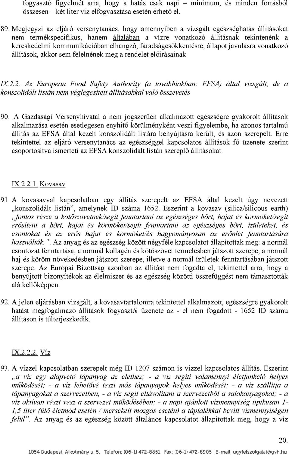 elhangzó, fáradságcsökkentésre, állapot javulásra vonatkozó állítások, akkor sem felelnének meg a rendelet előírásainak. IX.2.
