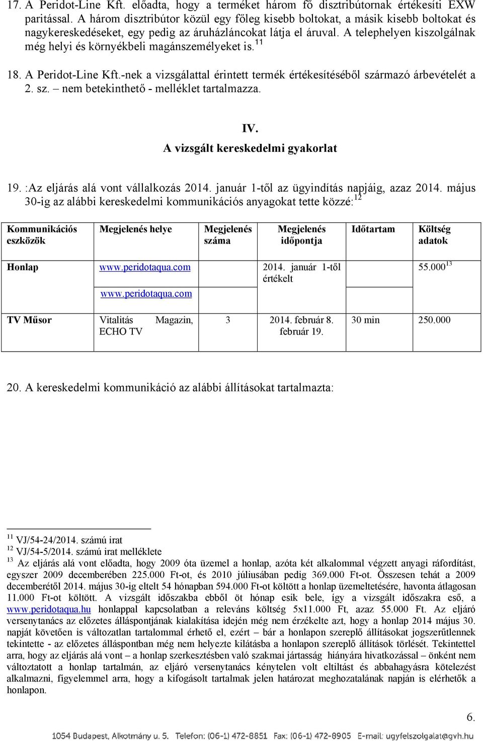 A telephelyen kiszolgálnak még helyi és környékbeli magánszemélyeket is. 11 18. A Peridot-Line Kft.-nek a vizsgálattal érintett termék értékesítéséből származó árbevételét a 2. sz. nem betekinthető - melléklet tartalmazza.