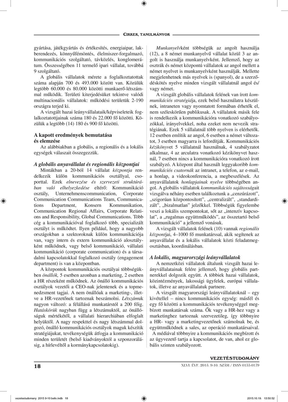 000 közötti munkaerő-létszámmal működik. Területi kiterjedésüket tekintve valódi multinacionális vállalatok: működési területük 2-190 országra terjed ki.