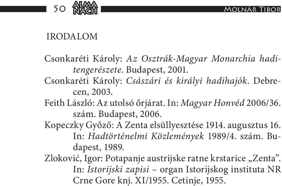 Budapest, 2006. Kopeczky Győző: A Zenta elsüllyesztése 1914. augusztus 16. In: Hadtörténelmi Közlemények 1989/4. szám.