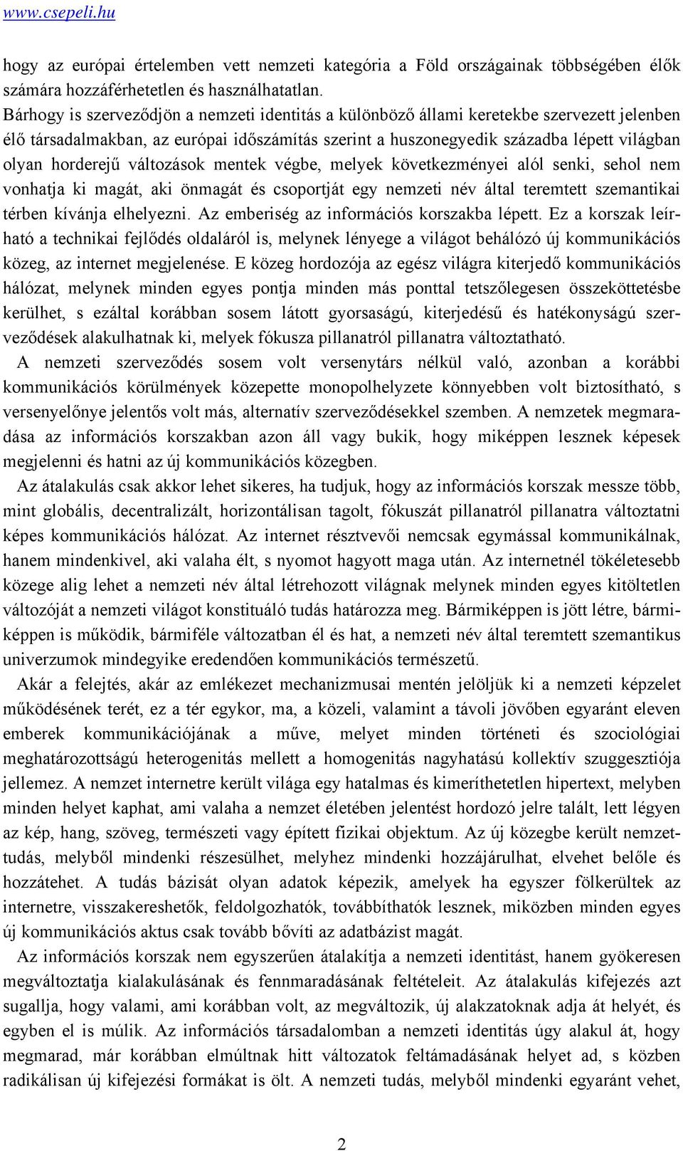 horderejű változások mentek végbe, melyek következményei alól senki, sehol nem vonhatja ki magát, aki önmagát és csoportját egy nemzeti név által teremtett szemantikai térben kívánja elhelyezni.