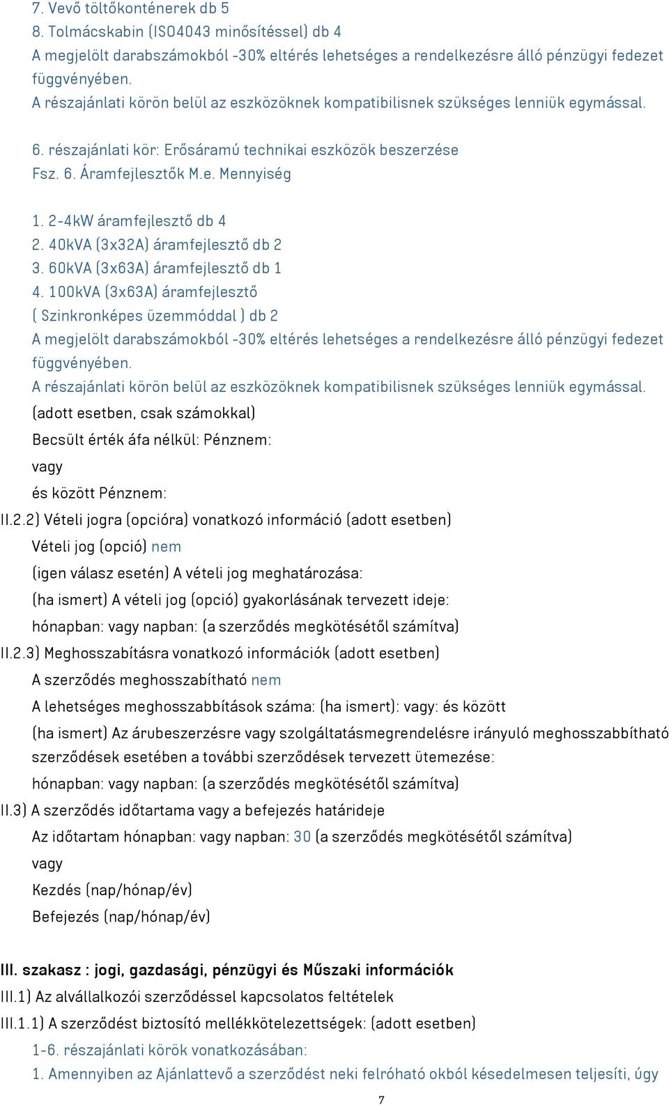 2-4kW áramfejlesztő db 4 2. 40kVA (3x32A) áramfejlesztő db 2 3. 60kVA (3x63A) áramfejlesztő db 1 4.